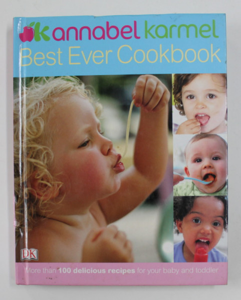 BEST EVER COOKBOOK: MORE THAN 100 DELICIOUS RECIPES FOR YOUR BABY AND TODDLER , by ANNABEL KARMEL , 2010