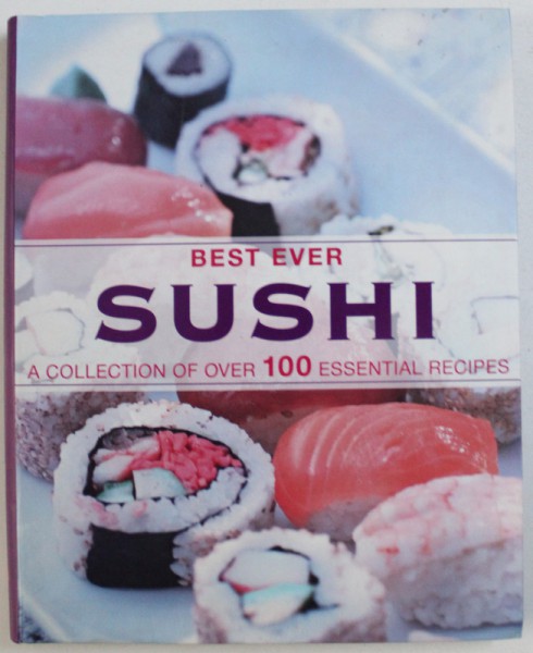 BEST EVER SUSHI - A COLLECTION OF OVER 100 ESSENTIAL RECIPES , 2007