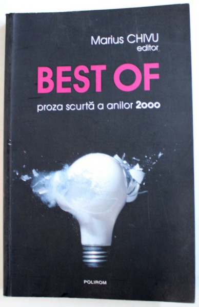 BEST OF - PROZA SCURTA A ANILOR 2000 , editor  MARIUS CHIVU , 2013
