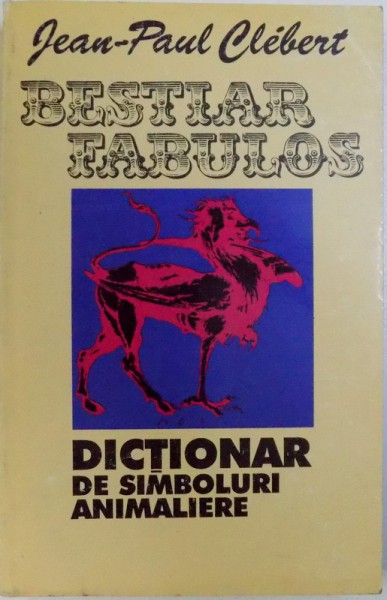 BESTIAR FABULOS  - DICTIONAR DE SIMBOLURI ANIMALIERE de JEAN  - PAUL CLEBERT , 1995