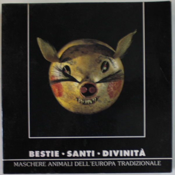BESTIE , SANTI , DIVINITA , MASCHERE ANIMALI DELL 'EUROPA TRADIZIONALE , EDITIE IN LB. ITALIANA , a  cura di PIERCARLO GRIMALDI , 2003