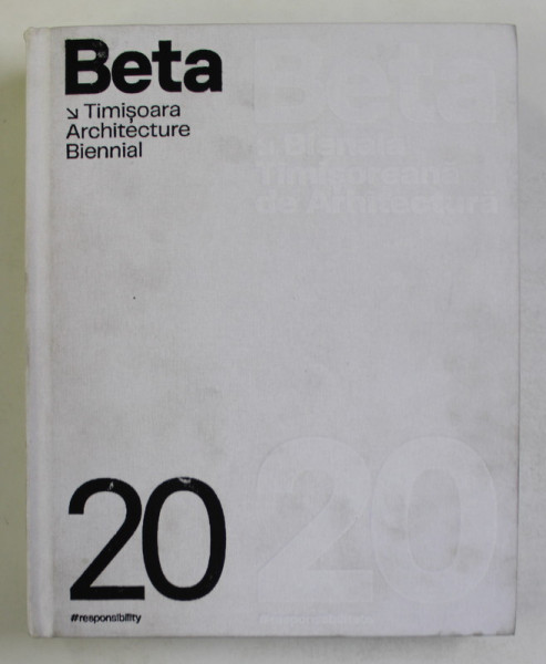 BETA - BIENALA TIMISOREANA DE ARHITECTURA , 2020 - RESPONSABILITATE , TEXT BILINGV ROMAN - ENGLEZ , 2021 *PREZINTA PETE