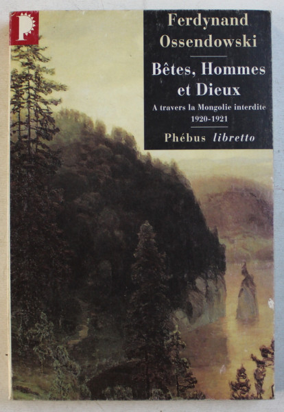 BETES , HOMMES et DIEUX - A TRAVERS LA MONGOLIE INTERDITE 1920 - 1921 par FERDYNAND OSSENDOWSKI , 2009