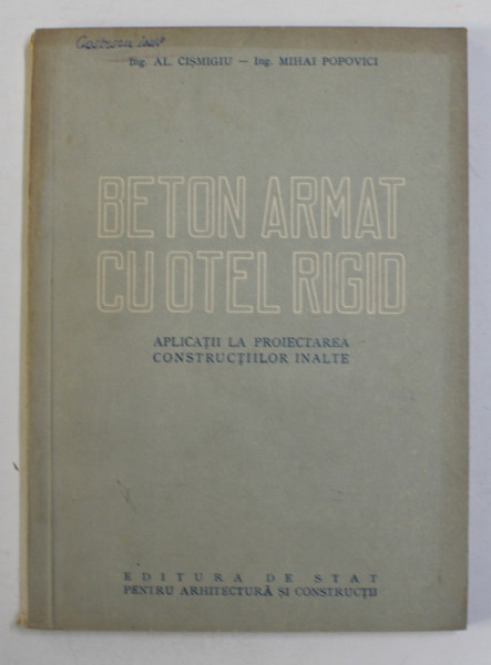 BETON ARMAT CU OTEL RIGID - APLICATII LA PROIECTAREA CONSTRUCTIILOR INALTE de AL. CISMIGIU si MIHAI POPOVICI , 1954
