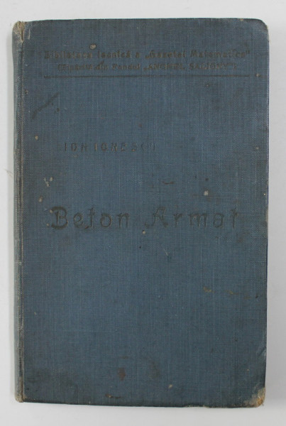 BETON ARMAT - EXPUNERE ELEMENTARA A REGULILOR DE CONSTRUCTIUNE SI A PRINCIPIILOR DE CALCUL de ION IONESCU , 1915 , DEDIFCATIE*