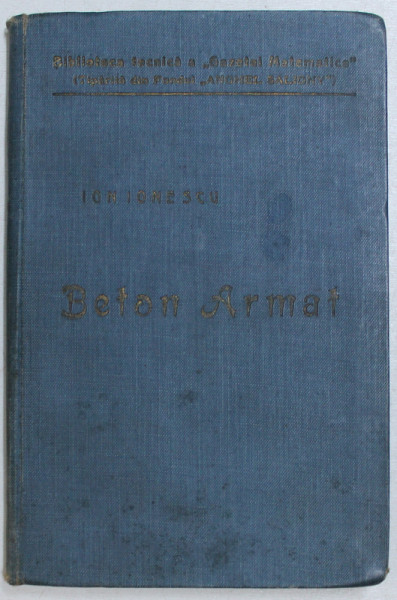 BETON ARMAT  - EXPUNERE ELEMENTARA A REGULILOR DE CONSTRUCTIUNE SI A PRINCIPIILOR DE CALCUL  de ION IONESCU , 1915
