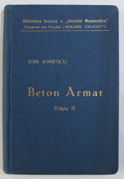 BETON ARMAT - EXPUNERE ELEMENTARA A REGULILOR DE CONSTRUCTIUNE SI A PRINCIPIILOR DE CALCUL de ION IONESCU , 1928