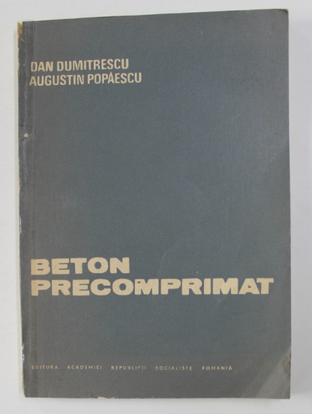 BETON PRECOMPRIMAT de DAN DUMITRESCU , AUGUSTIN POPAESCU , 1987