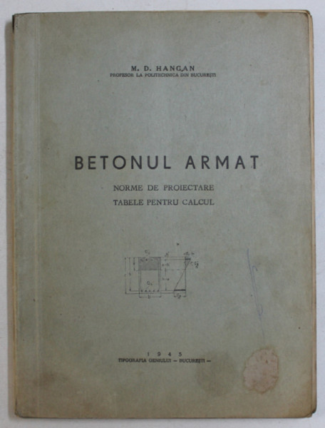 BETONUL ARMAT - NORME DE PROIECTARE , TABELE PENTRU CALCUL de M. D. HANGAN , 1945