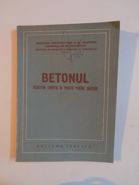 BETONUL , INDREPTAR TEORETIC SI PRACTIC PENTRU SANTIERE , 1951