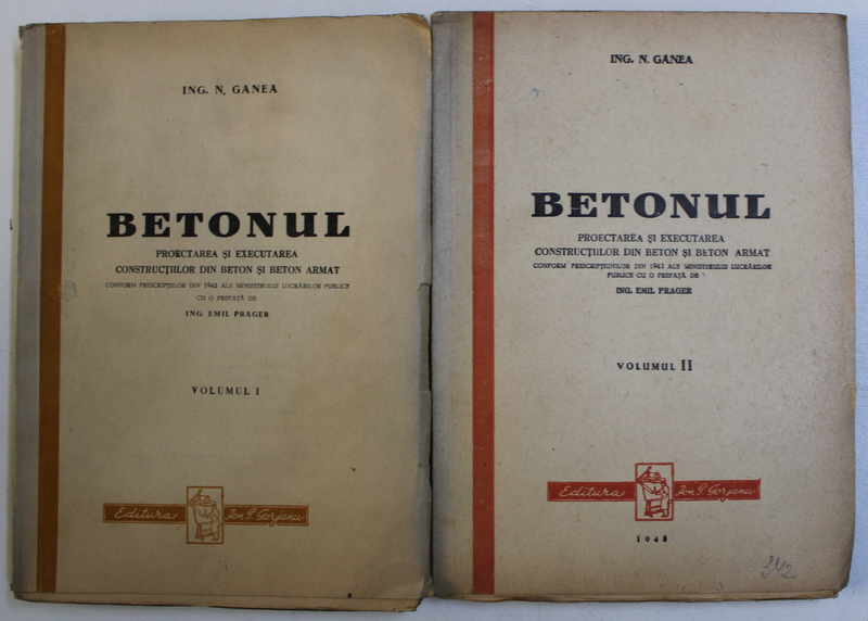 BETONUL - PROECTAREA SI EXECUTAREA CONSTRUCTIILOR DIN BETON SI BETON ARMAT de N . GANEA , VOLUMELE I - II , 1942