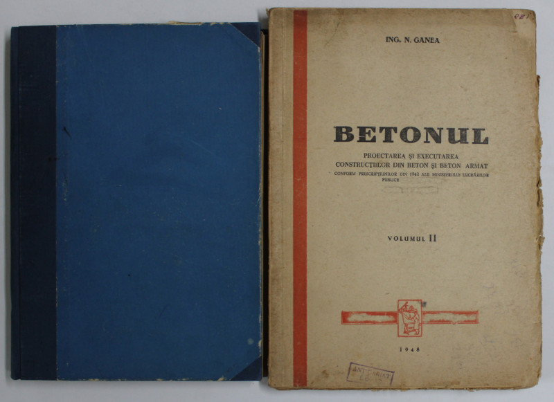 BETONUL , PROIECTAREA SI EXECUTAREA CONSTRUCTIILOR DIN BETON SI BETON ARMAT , VOLUMELE I - II de ING. N. GANEA , prefata de ING. EMIL PRAGER , 1942 - 1948