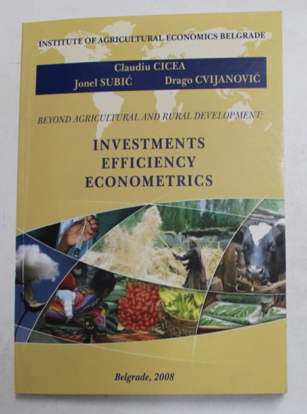BEYOND AGRICULTURAL AND RURAL DEVELOPMENT - INVESTMENTS , EFFICIENCY , ECONOMETRICS by CLAUDIU CICEA ...DRAGO CVIJANOVIC , 2008