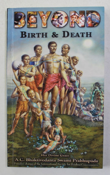 BEYOND BIRTH and DEATH , by HIS DIVINE GRACE A.C. BHAKTIVEDANTA SWAMI PRABHUPADA , ANII '2000