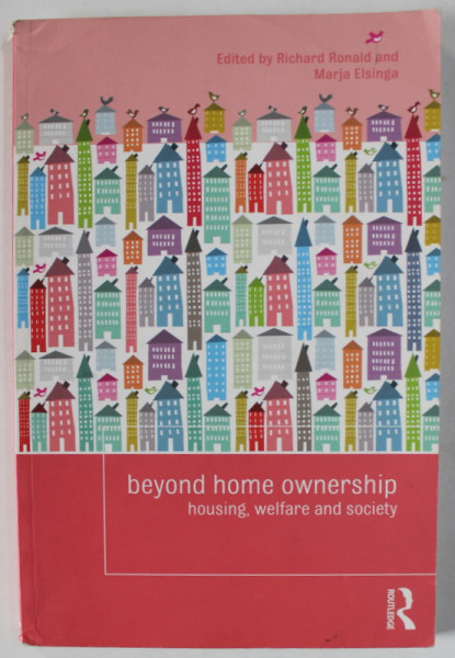 BEYOND HOME OWNERSHIP , HOUSING , WELFARE AND SOCIETY , edited by RICHARD RONALD and MARJA ELSINGA ,  2012