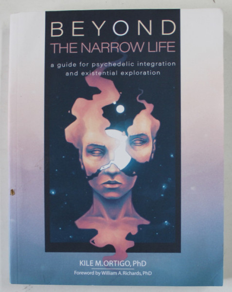 BEYOND THE NARROW LIFE by KILE M. ORTIGO , A GUIDE FOR PSYCHEDELIC INTEGRATION AND EXISTENTIAL EXPLORATION , 2021