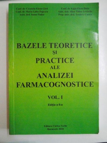 BAZELE TEORETICE SI PRACTICE ALE ANALIZEI FARMACOGNOSTICE VOL I EDITIA A II A de CERASELA ELENA GIRD ...TEODORA COSTEA 2010