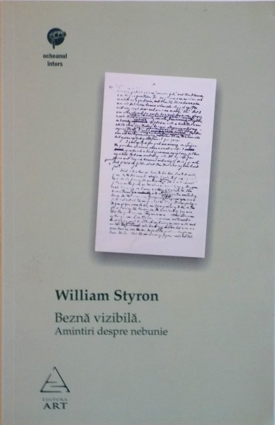 BEZNA VIZIBILA, AMINTIRI DESPRE NEBUNIE de WILLIAM STYRON, 2007