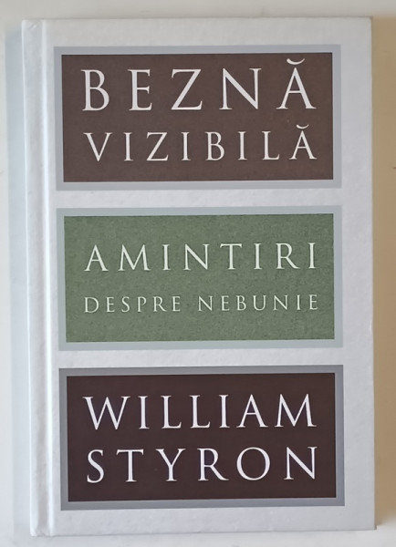 BEZNA VIZIBILA , AMINTIRI DESPRE NEBUNIE , un roman de WILLIAM STYRON , 2017