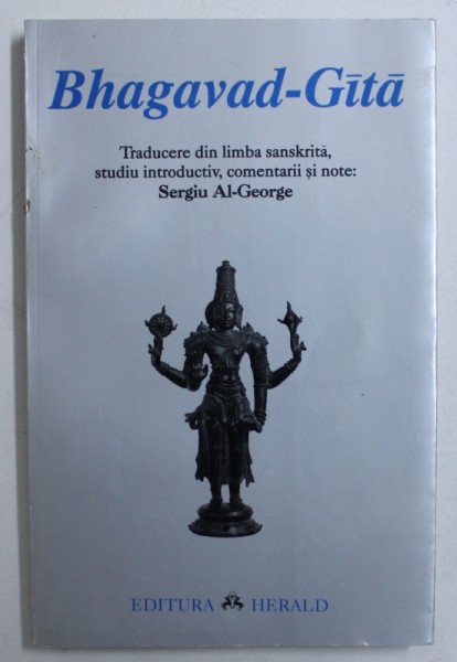 BHAGAVAD - GITA , traducere din limba sanskrita de SERGIU AL - GEORGE