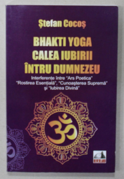 BHAKTY  YOGA , CALEA IUBIRII INTRU DUMNEZEU de STEFAN COCOS , 2009