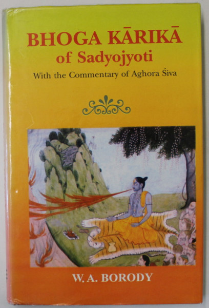 BHOGA KARIKA OF SADYOJYOTI , WITH THE COMMENTARY OF AGHORA SIVA  by W.A BORODY  , 2005