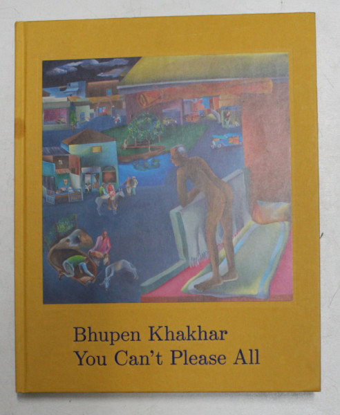 BHUPEN KHAKHAR - YOU CAN 'T PLEASE ALL , edited by CHRIS DERCON and NADA RAZA , 2016