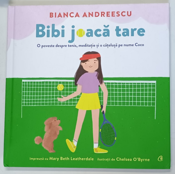BIBI JOACA TARE , O POVESTE DESPRE TENIS , MEDITATIE SI O CATELUSA PE NUME COCO , ilustratii de CHELSEA O ' BYRNE , text de BIANCA ANDREESCU impreuna cu MARY BETH LEATHERDALE , 2023