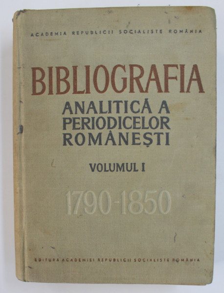 BIBILOGRAFIA ANALITICA A PERIODICELOR ROMANESTI , VOLUMUL I  - 1790 - 1850 , intocmita de IOAN LUPU ,,,OVIDIU PAPADIMA , 1966