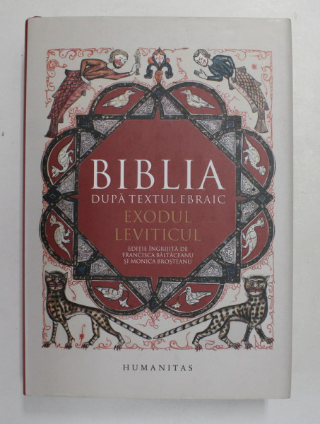 BIBLIA DUPA TEXTUL EBRAIC - EXODUL - LEVITICUL , editie ingrijita de FRANCISCA BALTACEANU si MONICA BROSTEANU , 2019