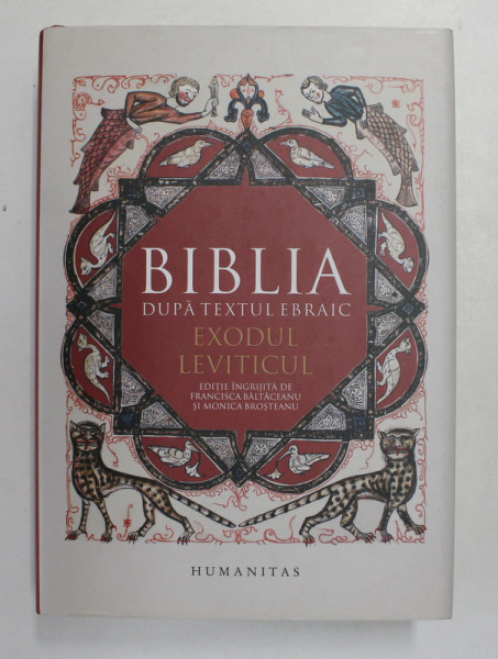 BIBLIA DUPA TEXTUL EBRAIC - EXODUL - LEVITICUL , editie ingrijita de FRANCISCA BALTACEANU si MONICA BROSTEANU , 2019