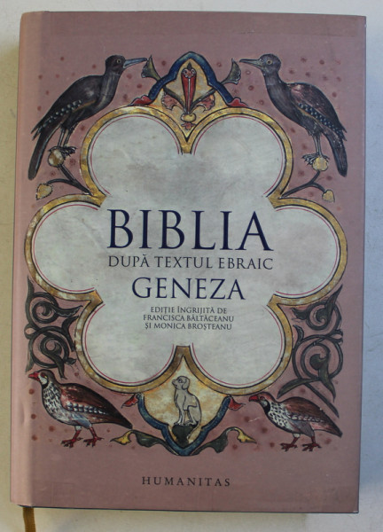 BIBLIA DUPA TEXTUL EBRAIC  - GENEZA , editie ingrijita de FRANCISCA BALTACEANU si MONICA BROSTEANU , 2017