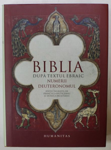 BIBLIA  DUPA TEXTUL EBRAIC , VOLUMUL III : NUMERII , DEUTERONOMUL , editie ingrijita de FRANCISCA  BALATACEANU si MONICA BROSTEANU , 2017