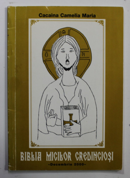 BIBLIA MICILOR CREDINCIOSI de CACAINA CAMELIA MARIA , DECEMBRIE , 2000