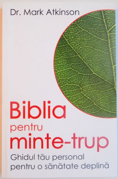 BIBLIA PENTRU MINTE-TRUP, GHIDUL TAU PERSONAL PENTRU O SANATATE DEPLINA de MARK ATKINSON, 2009