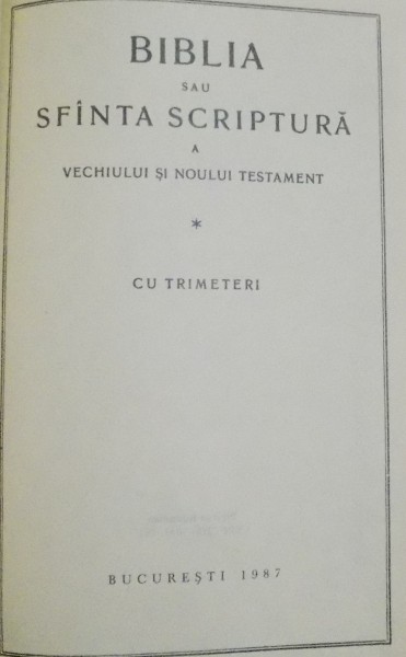 BIBLIA SAU SFANTA SCRIPTURI A VECHIULUI SI NOULUI TESTAMENT , CU TRIMITERI , 1987