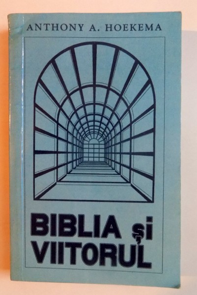 BIBLIA SI VIITORUL de ANTHONY A. HOEKEMA , 1992 * PREZINTA INSEMNARI