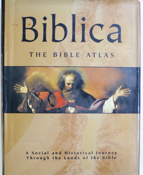 BIBLICA  - THE BIBLE ATLAS  - A SOCIAL AND HISTORICAL JOURNEY THROUGH THE LANDS OF THE BIBLE , chief consultant PROFESSOR BARRY J. BEITZEL , 2007