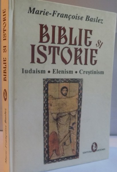 BIBLIE SI ISTORIE, IUDAISM, ELENISM, CRESTINISM de MARIE-FRANCOISE BASLEZ, 2009