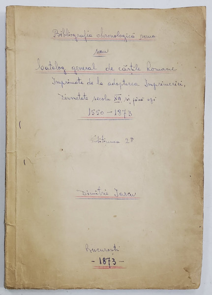 BIBLIOGRAFIA CHRONOLOGICA ROMANA SAU CATALOGUL GENERAL DE CARTI ROMANE, ED. II de DIMITRIE IARCU -  BUCURESTI, 1873