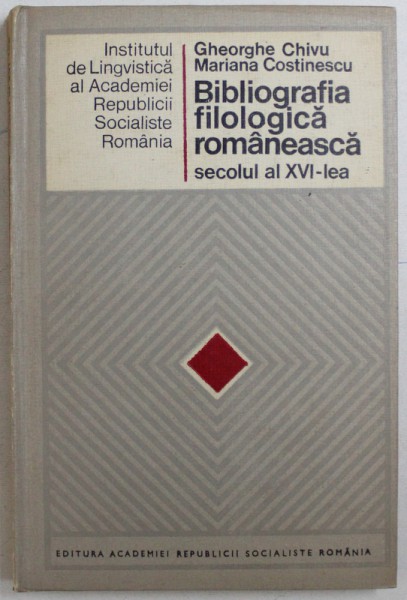 BIBLIOGRAFIA FILOLOFICA ROMANEASCA, SECOLUL AL XVI-lea de GHEORGHE CHIVU si MARIANA COSTINESCU, 1974