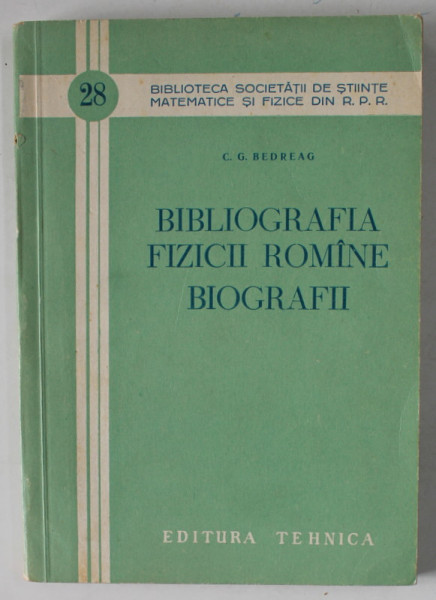 BIBLIOGRAFIA FIZICII ROMANE , BIOGRAFII de C.G. BEDREAG , 1957