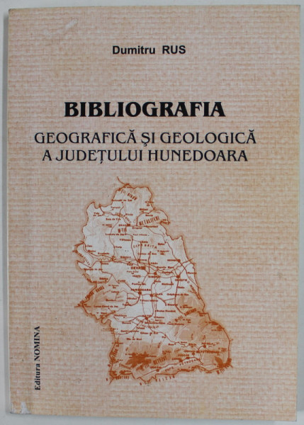 BIBLIOGRAFIA GEOGRAFICA SI GEOLOGICA A JUDETULUI HUNEDOARA de DUMITRU RUS , 2009 , DEDICATIE *