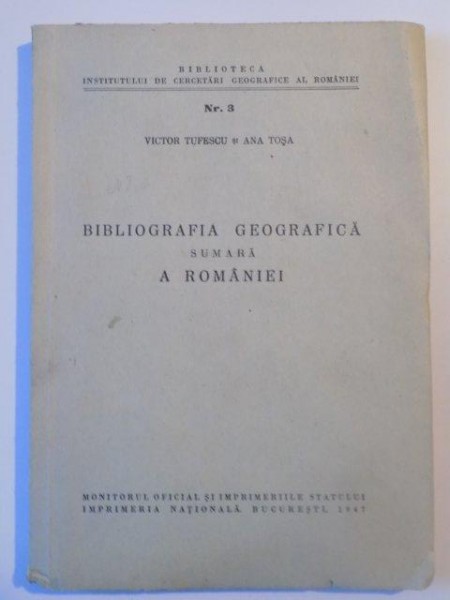 BIBLIOGRAFIA GEOGRAFICA SUMARA  A ROMANIEI de VICTOR TUFESCU si ANA TOSA , BUCURESTI 1947