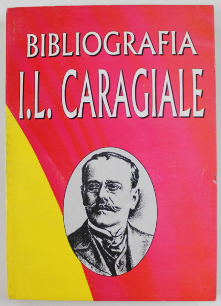 BIBLIOGRAFIA I.L. CARAGIALE , IN PERIODICE ( 1852- 1912 ) , VOLUMUL I , coordonare MARIN BUCUR , 1997