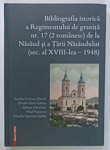 BIBLIOGRAFIA ISTORICA A REGIMENTULUI DE GRANITA NR. 17 ( 2 ROMANESC  )  de la NASAUD si A  TARII NASAUDULUI ( SEC. AL XVIII - LEA - 1948 )  de SANDA CRISTINA  HIRSCH ...CLAUDIA  SEPTIMIA SABAU , 2021