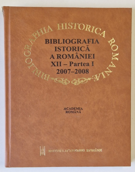 BIBLIOGRAFIA ISTORICA A ROMANIEI , 2007 - 2008 , VOLUMUL XII , PARTEA I , 2009