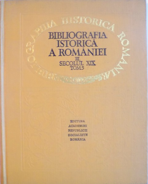 BIBLIOGRAFIA ISTORICA A ROMANIEI, VOL. III (SECOLUL XIX, TOM 5) de VLADIMIR DICULESCU, 1974