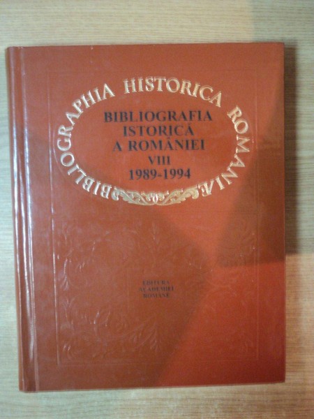BIBLIOGRAFIA ISTORICA A ROMANIEI VOL. VIII 1989-1994, FELICIA HRSTODOL , GHEORGHE HRISTODOL , STELIAN MANDRUT , SIMONA NICOARA , LUCIA TURC , BUCUREST 1996