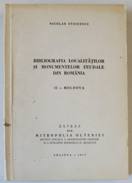 BIBLIOGRAFIA LOCALITATILOR SI MONUMENTELOR FEUDALE DIN ROMANIA , II -  MOLDOVA de NICOLAE STOICESCU , 1971